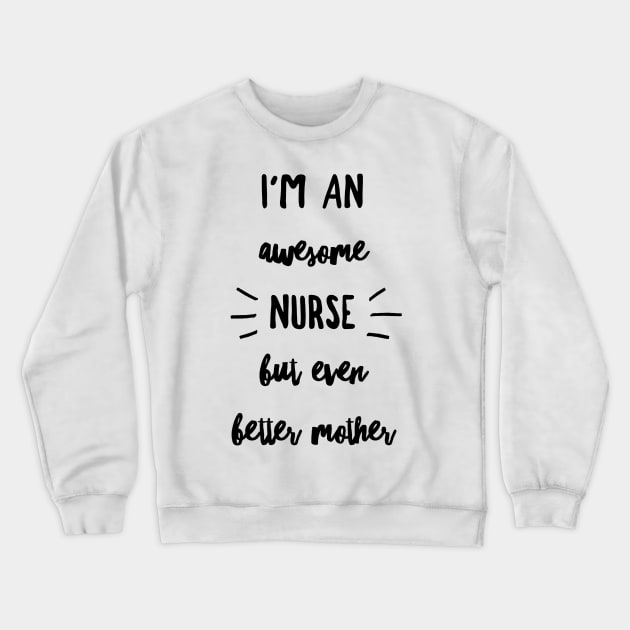 I'm an Awesome Nurse but Even Better Mother Crewneck Sweatshirt by 2CreativeNomads